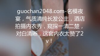 guochan2048.com-名模夜宴，气质清纯长发公主，酒店拍摄内衣秀，窥探一清二楚，对白清晰，这套内衣太赞了2v！