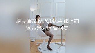 麻豆傳媒 MPG0054 網上約炮竟是表姐 管明美