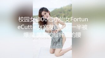  校园女神00后小仙女FortuneCuttie女室友自慰到一半被爆操 美美的脸纤细的腰