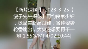 【新片速遞 】 2023-3-25【瘦子先生探花】再约良家少妇，极品美腿高跟鞋，各种姿势轮番输出，太爽还想要再干一炮[1.55G/MP4/02:10:44]