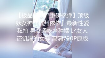 【极品稀缺??重磅核弹】顶级妖女神『杭州依依』最新性爱私拍 男女通吃各种操 比女人还饥渴的女神 高清720P原版