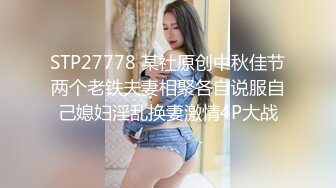 STP27778 某社原创中秋佳节两个老铁夫妻相聚各自说服自己媳妇淫乱换妻激情4P大战