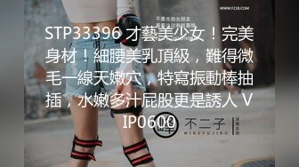 STP33396 才藝美少女！完美身材！細腰美乳頂級，難得微毛一線天嫩穴，特寫振動棒抽插，水嫩多汁屁股更是誘人 VIP0600