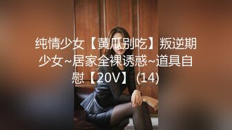 清纯校花【实习小妹】全裸沐浴~调情~道具自慰~被大叔狂干【25V】 (13)