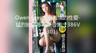 Owen Gray充满激情的性爱-猛烈抽插等视频合集【386V】 (301)