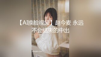 【AI换脸视频】赵今麦 永远不会结束的中出