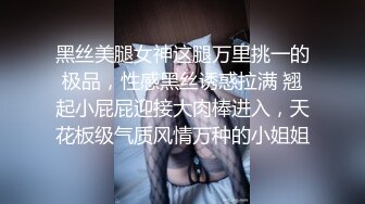 黑丝美腿女神这腿万里挑一的极品，性感黑丝诱惑拉满 翘起小屁屁迎接大肉棒进入，天花板级气质风情万种的小姐姐