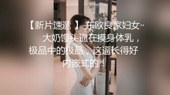 【新片速遞 】 东欧良家妇女··❤️ 大奶馒头逼在摸身体乳，极品中的极品，这逼长得好 内嵌式的！