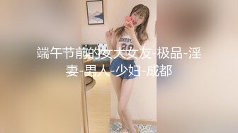 端午节前的女大女友-极品-淫妻-男人-少妇-成都