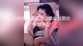 小伙约操高三毕业橘金发黑丝长腿美女