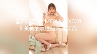 国产麻豆AV MDX MDX0205 爸爸的赢钱偏方 秦可欣