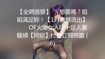 【全網首發】⚡⚡想要嗎？姐姐滿足妳！【1月震撼流出】♈ ♈ OF火爆女人味十足人妻騷婦【阿姐】付費訂閱視圖 (6)