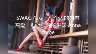 SWAG 孤女！一个人的自慰高潮！配上孤独的滋味 Annachioe