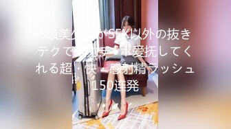 S级美少女がSEX以外の抜きテクで全力チ●ポ爱抚してくれる超・快・感射精ラッシュ150连発