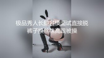 极品秀人长腿名模面试直接脱裤子换丝袜高跟被操