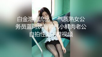 白金泄密流出❤️气质熟女公务员蓝阿姨与帅气小鲜肉老公自拍性爱不雅视频