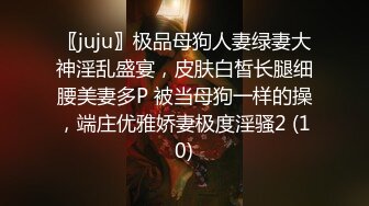 〖juju〗极品母狗人妻绿妻大神淫乱盛宴，皮肤白皙长腿细腰美妻多P 被当母狗一样的操，端庄优雅娇妻极度淫骚2 (10)