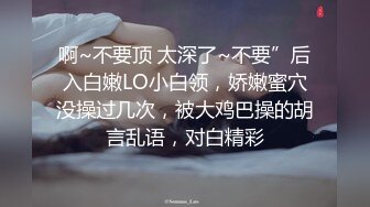 啊~不要顶 太深了~不要”后入白嫩LO小白领，娇嫩蜜穴没操过几次，被大鸡巴操的胡言乱语，对白精彩