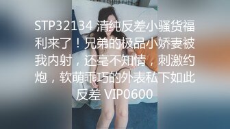 STP32134 清纯反差小骚货福利来了！兄弟的极品小娇妻被我内射，还毫不知情，刺激约炮，软萌乖巧的外表私下如此反差 VIP0600