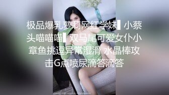 极品爆乳萝莉网红学妹▌小蔡头喵喵喵▌双马尾可爱女仆小章鱼挑逗异常湿滑 水晶棒攻击G点喷尿滴答滴答