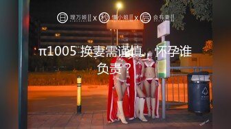 π1005 换妻需谨慎，怀孕谁负责？