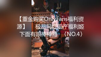 【重金购买OnlyFans福利资源】▶▶极品网红国产福利姬ღ下面有跟棒棒糖ღ〈NO.4〉