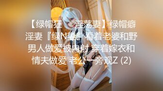 【绿帽狂❤️淫荡妻】绿帽癖淫妻『绿N妻』看着老婆和野男人做爱被内射 穿着嫁衣和情夫做爱 老公一旁观Z (2)