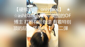 【硬核重磅✨onlyfans】☀★☆ashbabetv★☆☀美国的OF博主 打扮有些叛逆 有着特别顶的屁股 质量佳【✨第二彈✨】