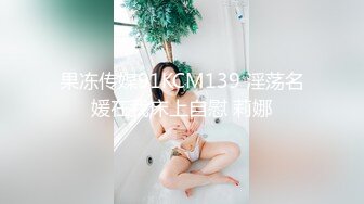 果冻传媒91KCM139 淫荡名媛在我床上自慰 莉娜