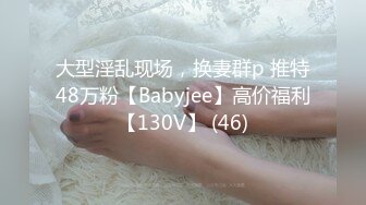 大型淫乱现场，换妻群p 推特48万粉【Babyjee】高价福利【130V】 (46)