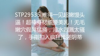 STP29535 难得一见超嫩馒头逼！超棒身材细腰美乳！无毛嫩穴假屌猛捅，淫水四溅太骚了，手指扣入疯狂揉搓阴蒂