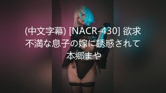 (中文字幕) [NACR-430] 欲求不満な息子の嫁に誘惑されて 本郷まや