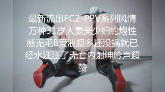 最新流出FC2-PPV系列风情万种31岁人妻美少妇约炮性感无毛B爱液超多还没搞就已经水汪汪了无套内射呻吟声超赞