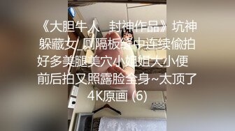 《大胆牛人✅封神作品》坑神躲藏女_厕隔板缝中连续偸拍好多美腿美穴小姐姐大小便✅前后拍又照露脸全身~太顶了4K原画 (6)