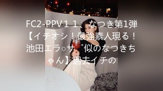 FC2-PPV１１、なつき第1弾【イチオシ！最強素人現る！池田エラ○ザ似のなつきちゃん】過去イチの