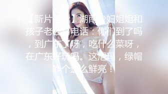 STP32837 【小奶包】一字马，扣穴自慰，这是专业的，大长腿抬起那刹那，震撼了，必看佳作