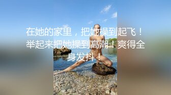  在她的家里，把她操到起飞！举起来把她操到高潮！爽得全身发抖！