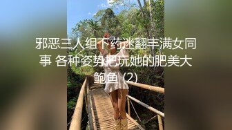 邪恶三人组下药迷翻丰满女同事 各种姿势把玩她的肥美大鲍鱼 (2)