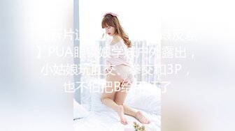 【新片速遞】✨【全网最反差】PUA眼镜娘学妹户外露出，小姑娘玩肛交、拳交和3P，也不怕把B给用坏了