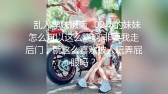 ♈乱入学妹嫩菊♈02年的妹妹怎么可以这么烧啊 非要我走后门，就这么喜欢被人玩弄屁眼吗？