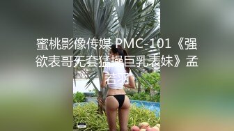 蜜桃影像传媒 PMC-101《强欲表哥无套猛操巨乳表妹》孟若羽