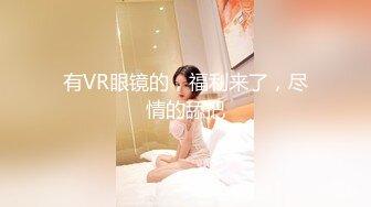 有VR眼镜的，福利来了，尽情的舔把