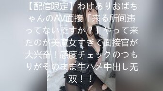 【配信限定】わけありおばちゃんのAV面接「来る所间违ってないですか？」やって来たのが美魔女すぎて面接官が大兴奋！感度チェックのつもりがそのまま生ハメ中出し无双！！