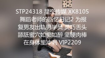 STP24318 星空传媒 XK8105 舞蹈老师的回忆日记2 为报复男友出轨男学员 灵巧舌头舔舐蜜穴如痴如醉 坚硬肉棒在身体里冲刺 VIP2209