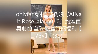 onlyfans甜美TS伪娘『Aliyah Rose lalalin010』约炮直男啪啪 自慰 粉丝订阅福利【78v】  (31)