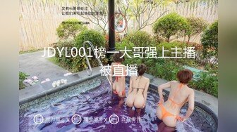 JDYL001榜一大哥强上主播被直播