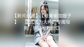 【新片速遞】【最美瑜伽嫂子】❤️正式成为大神的专属母狗，狗链栓着给口