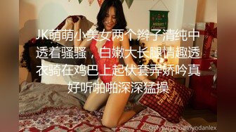 JK萌萌小美女两个辫子清纯中透着骚骚，白嫩大长腿情趣透衣骑在鸡巴上起伏套弄娇吟真好听啪啪深深猛操