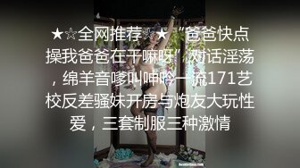 ★☆全网推荐☆★“爸爸快点操我爸爸在干嘛呀”对话淫荡，绵羊音嗲叫呻吟一流171艺校反差骚妹开房与炮友大玩性爱，三套制服三种激情