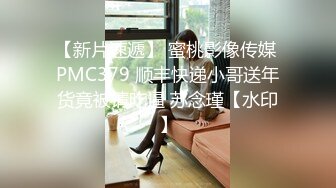 【新片速遞】 蜜桃影像传媒 PMC379 顺丰快递小哥送年货竟被请吃逼 苏念瑾【水印】